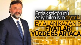 Ev fiyatları ortalama yüzde 65 artabilir
