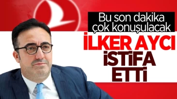 İlker Aycı THY’deki görevinden istifa etti
