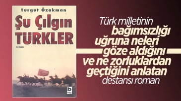 Turgut Özakman’ın azmin ve zaferin gerçek öyküsü: Şu Çılgın Türkler