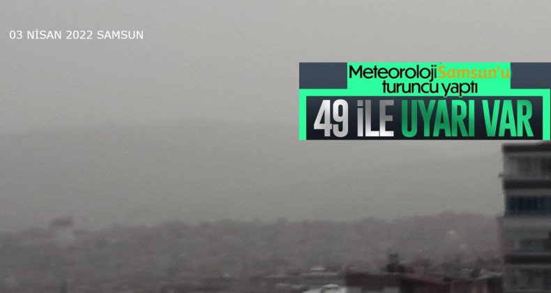 Meteoroloji Uyardı: Samsun ve 49 il için turuncu ve sarı kodlu uyarı geldi