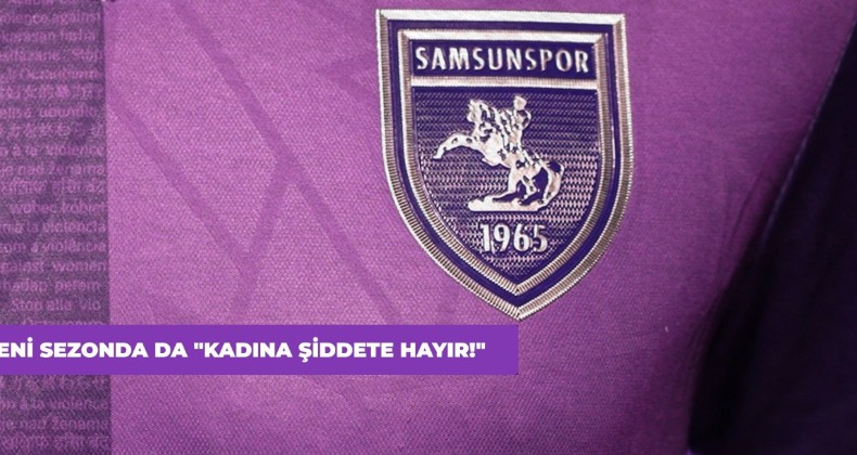 Samsunspor, “Kadına şiddete hayır” formasını yeni sezonda da giyecek