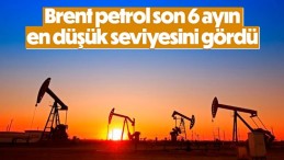 Brent petrol son 6 ayın en düşük seviyesinde