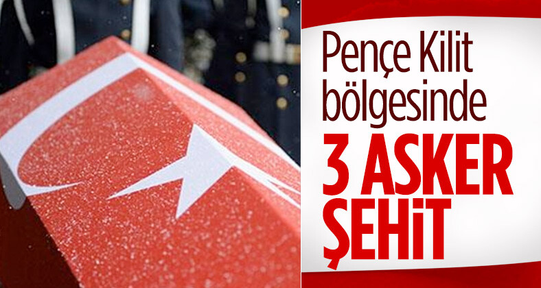 Pençe-Kilit bölgesinde 3 asker şehit oldu