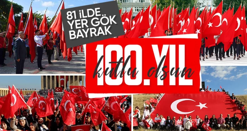 Cumhuriyet’in 100’üncü yılı: 81 ilde bayraklar dalgalanıyor!