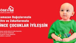 Ramazan Bağışlarınızla, Fitre ve Zekâtlarınızla “ÖNCE ÇOCUKLAR İYİLEŞSİN”