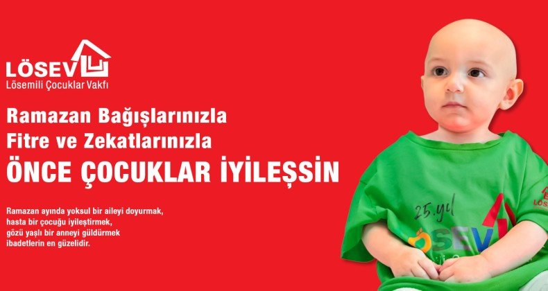 Ramazan Bağışlarınızla, Fitre ve Zekâtlarınızla “ÖNCE ÇOCUKLAR İYİLEŞSİN”