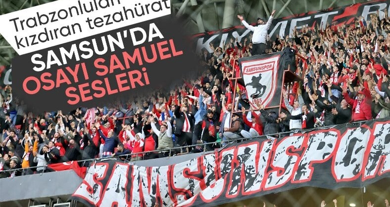 Samsun’da Osayi Samuel sesleri! Trabzonlular çok kızdı…