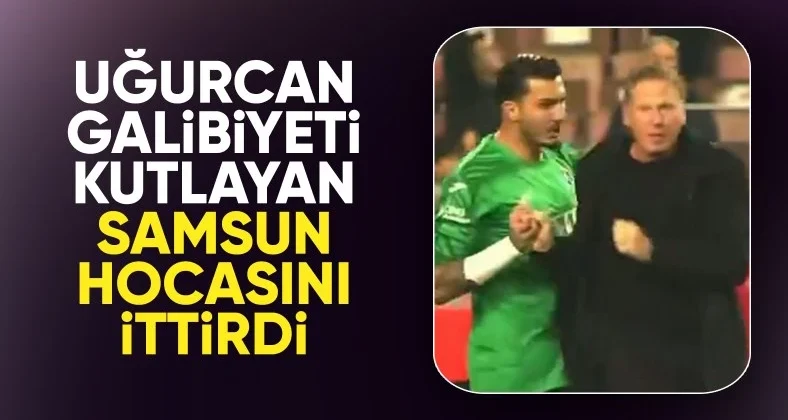 Samsun’da gergin anlar: Uğurcan Çakır, Samsunspor’un hocasına saldırdı