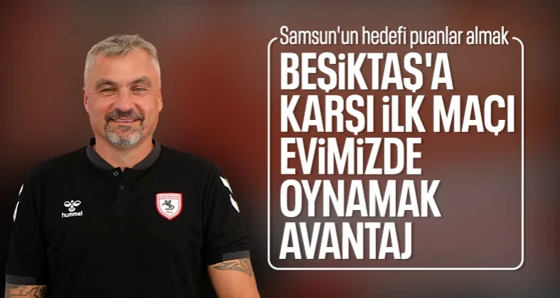 Samsunspor: Beşiktaş’tan puan ya da puanlar almaya çalışacağız