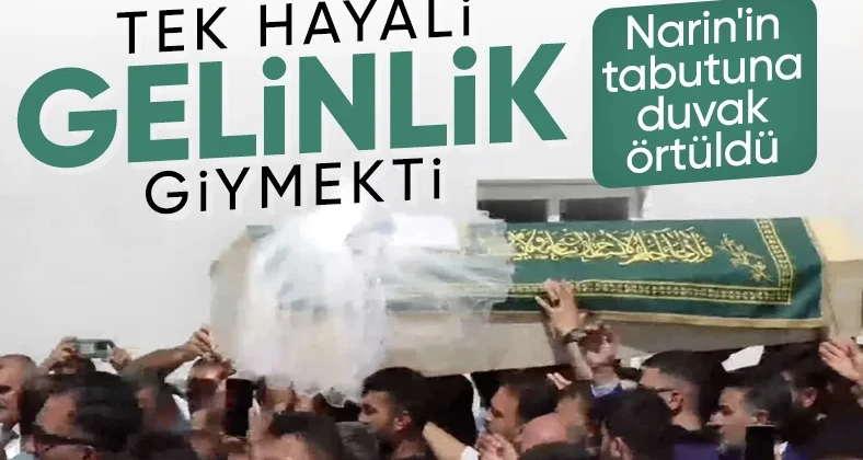 Narin’in tabutuna çok istediği gelinlik duvağı sarıldı