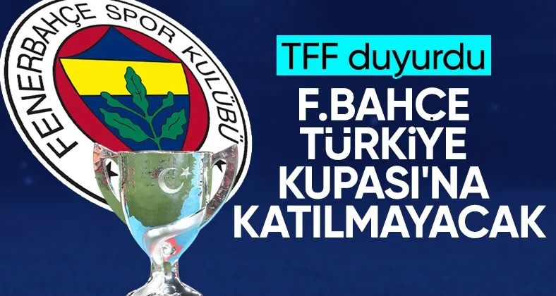 Fenerbahçe, Türkiye Kupası’na katılmayacağını TFF’ye bildirdi