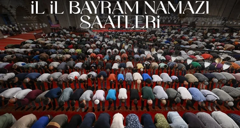 Türkiye’de il il bayram namazı saatleri