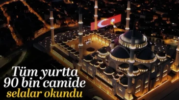 Türkiye’nin dört bir tarafında 90 bin camiden selalar okundu